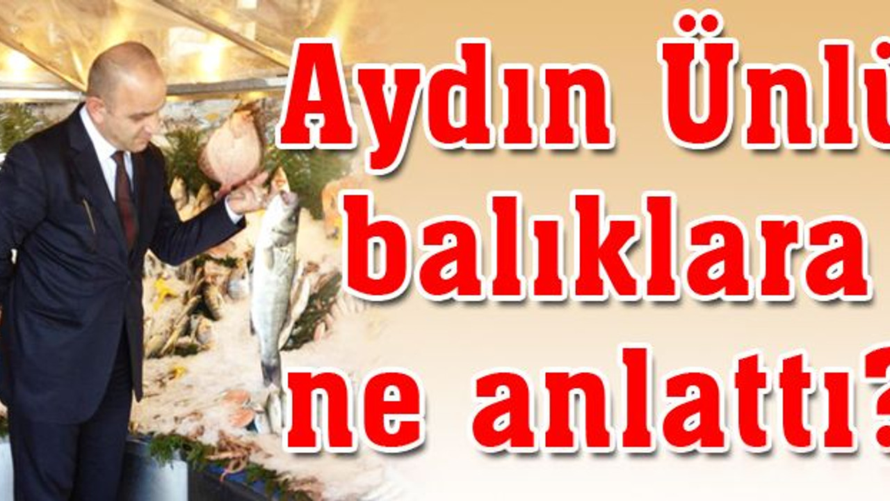 Ünlü, balıklara ne anlattı