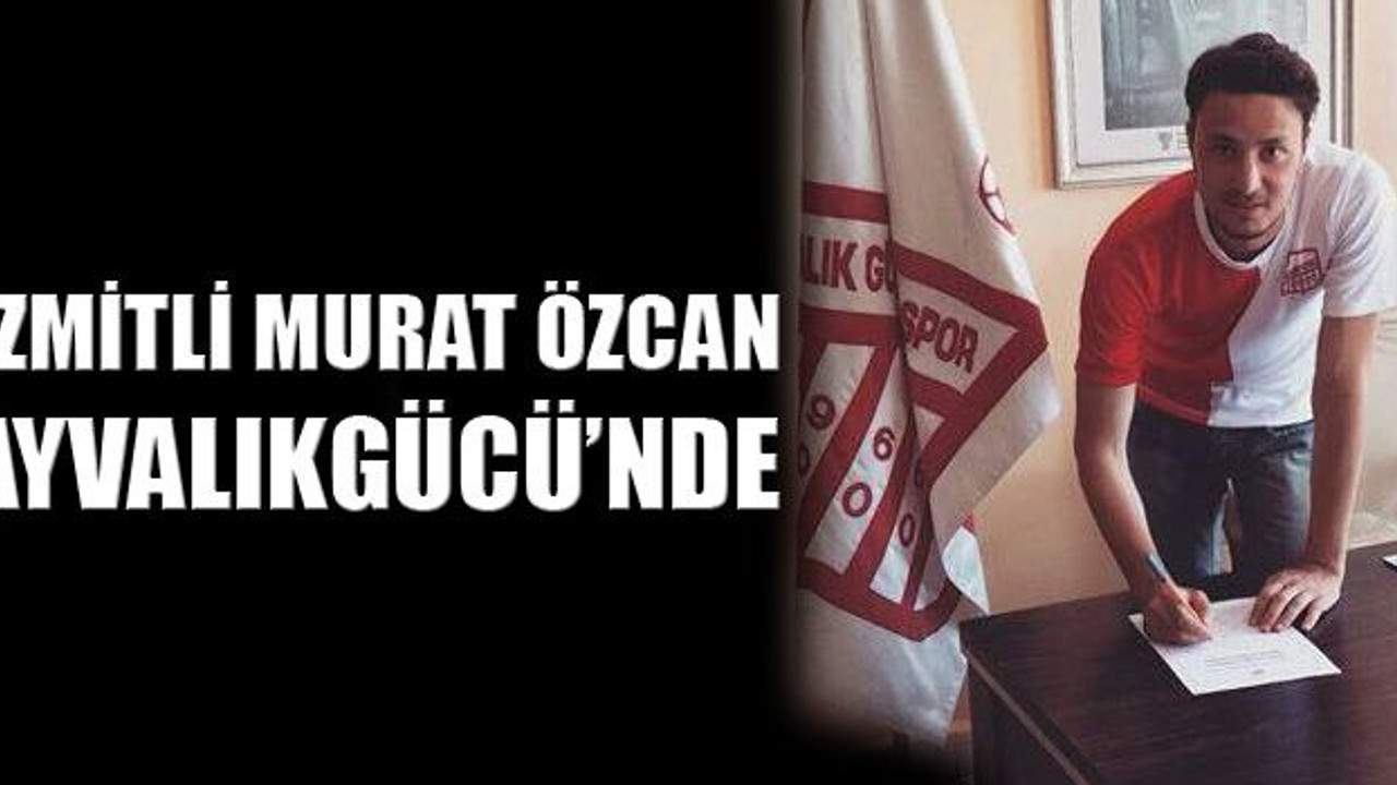 Ayvalıkgücü Murat Özcan'ı transfer etti