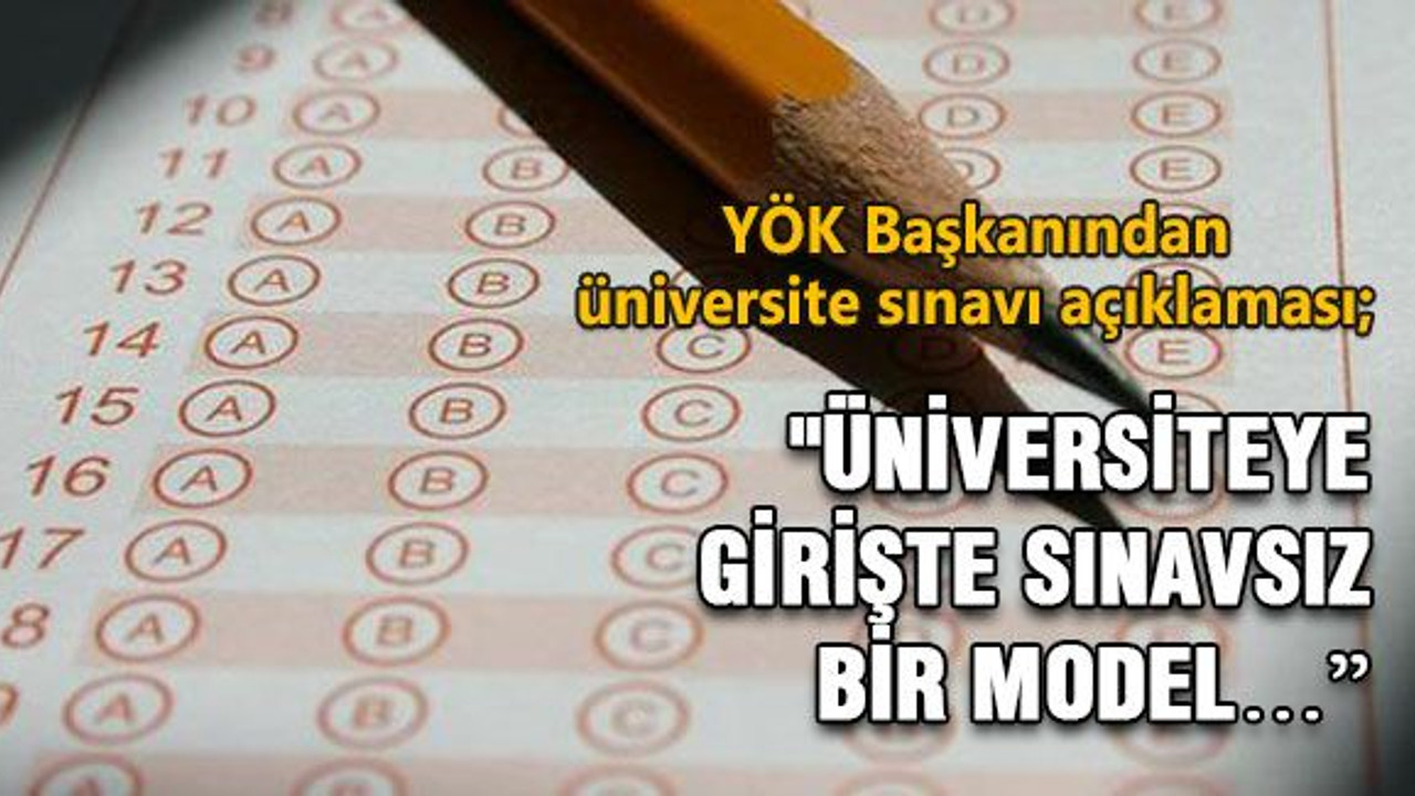 "Üniversiteye girişte sınavsız bir model…”