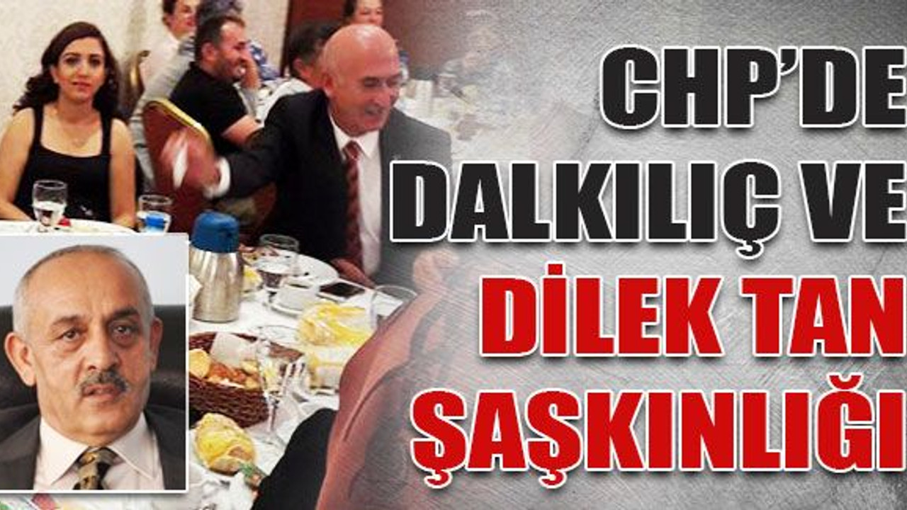 CHP’de Dalkılıç ve Dilek Tan şaşkınlığı