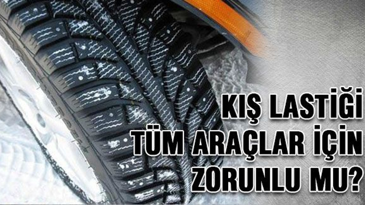 Kış lastiği tüm araçlar için zorunlu mu?