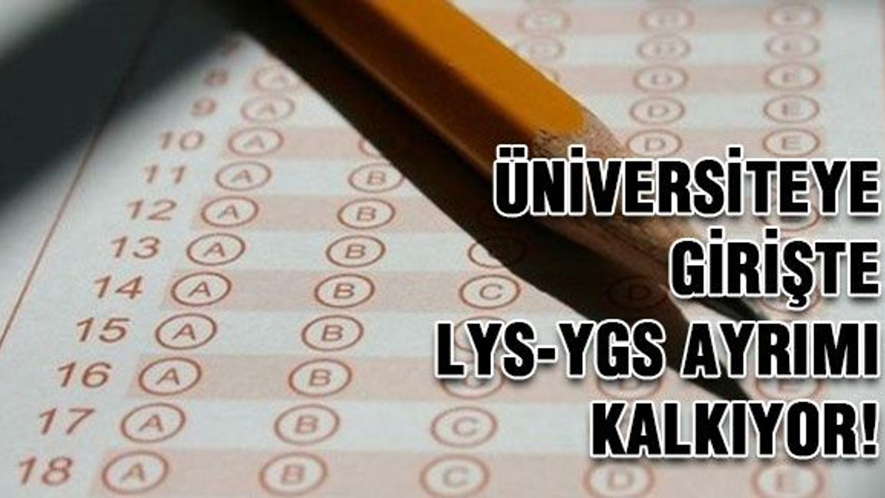 Üniversiteye girişte LYS-YGS ayrımı kalkıyor!