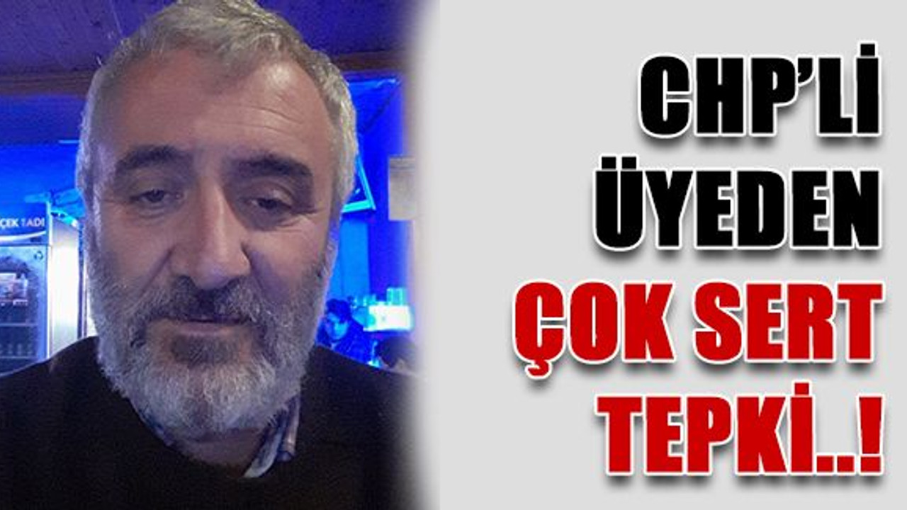 CHP’li üyeden çok sert tepki..!
