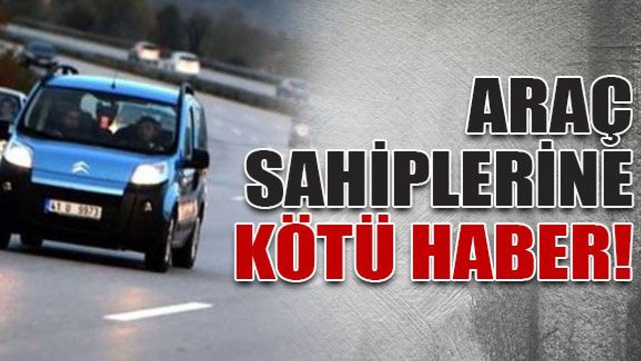 Araç sahiplerine kötü haber!