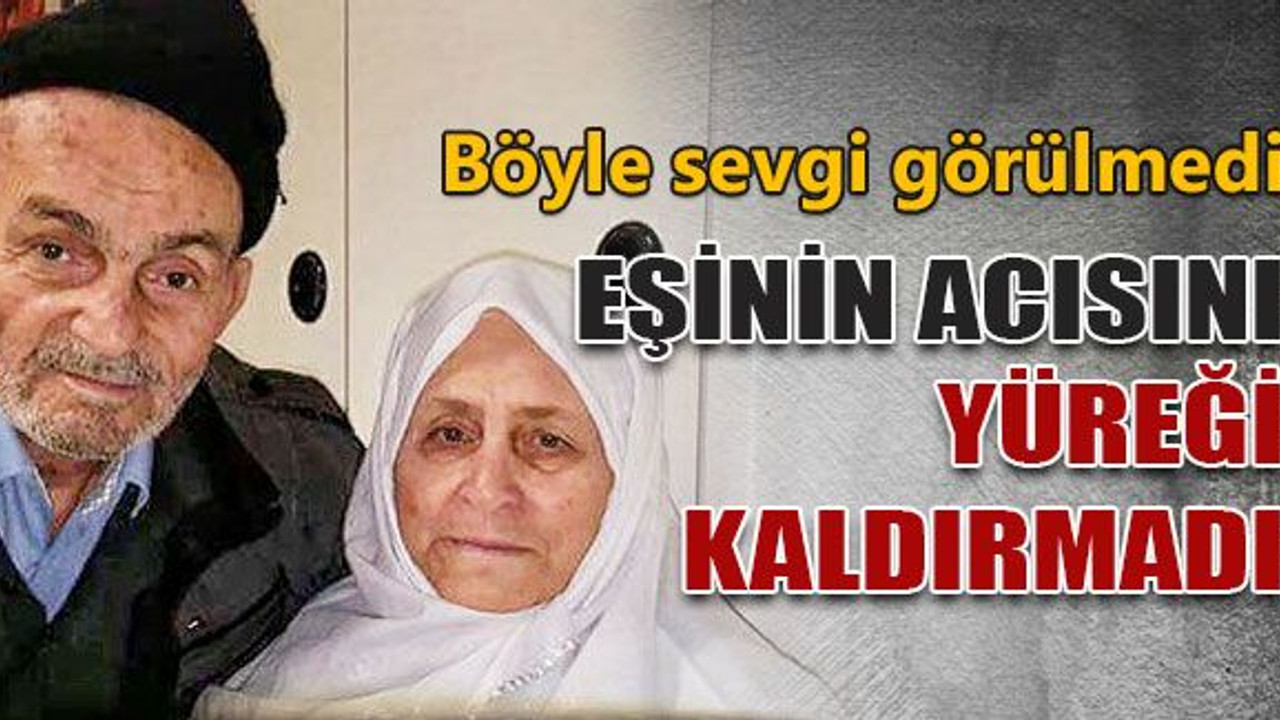 Eşinin acısını yüreği kaldırmadı