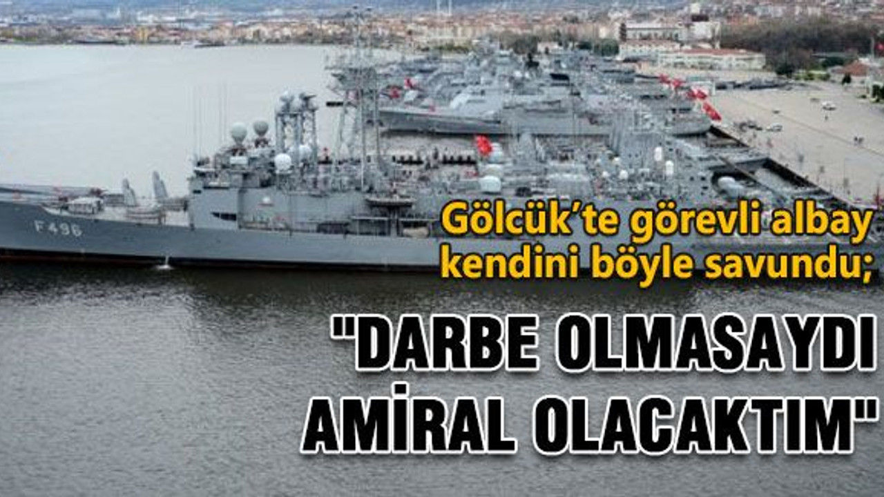 "Darbe olmasaydı amiral olacaktım"