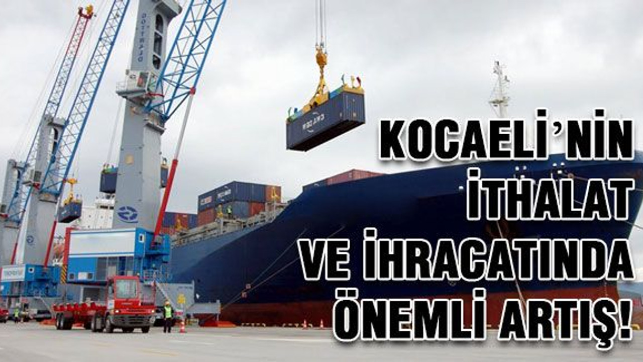 Kocaeli’nin ithalat ve ihracatında önemli artış!