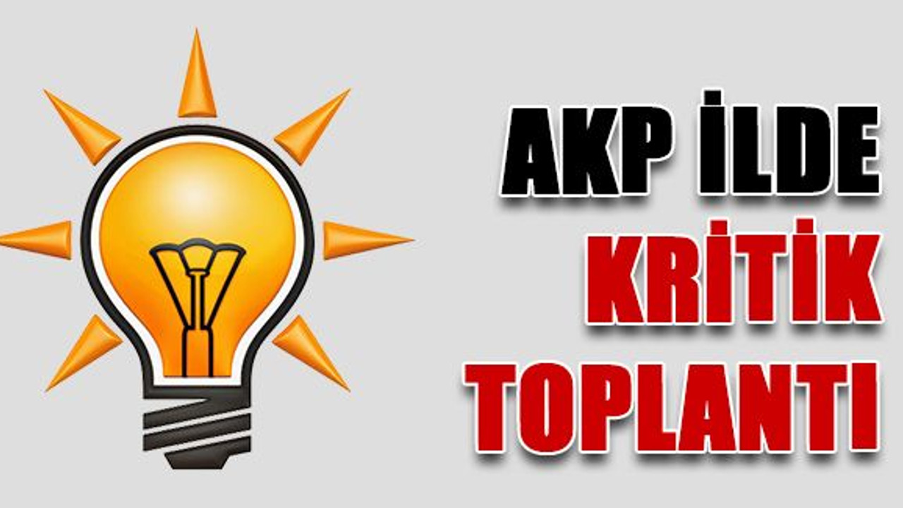AKP ilde kritik toplantı