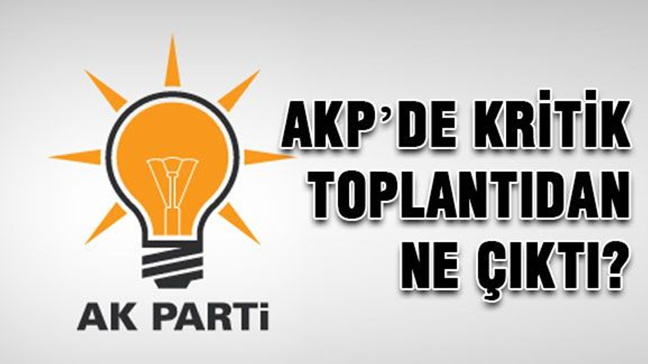 AKP’de kritik toplantıdan ne çıktı?