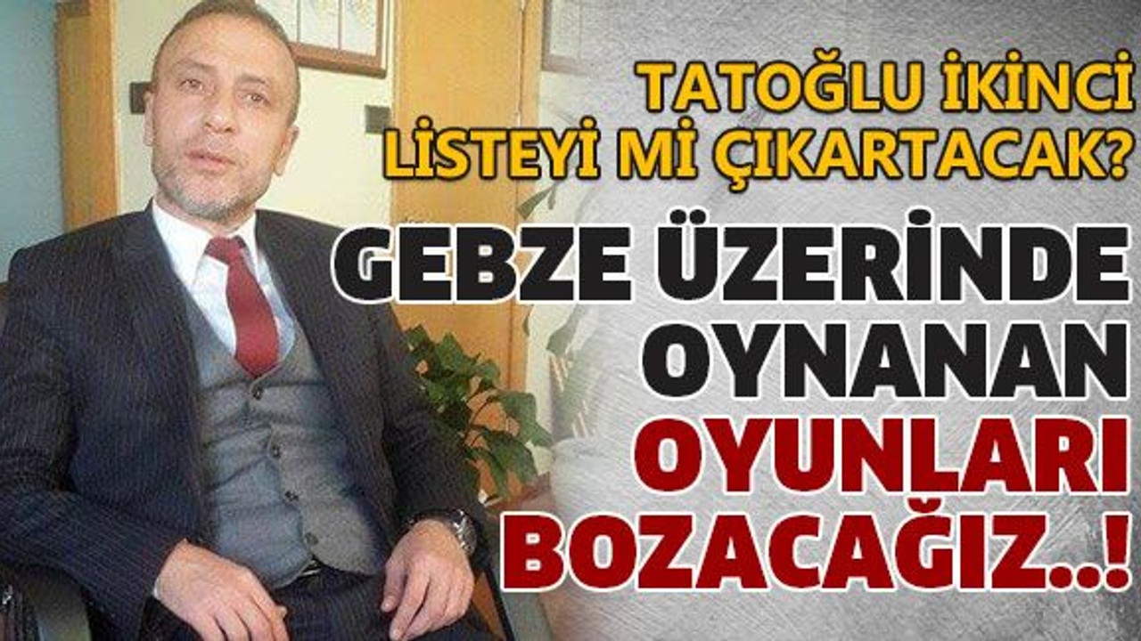 Gebze üzerinde oynanan oyunları bozacağız..!