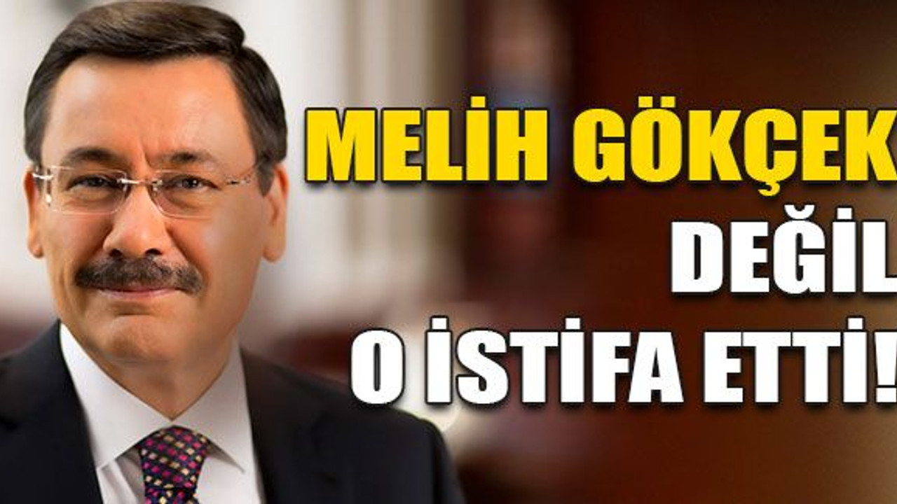 Melih Gökçek değil, o istifa etti!