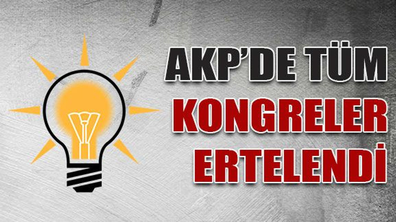 AKP’de tüm kongreler ertelendi/SON DAKİKA