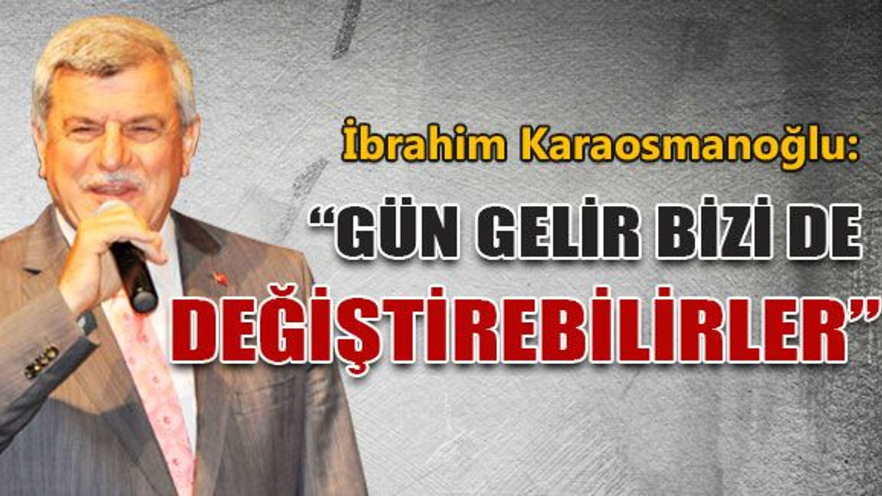 Karaosmanoğlu: Bizi de değiştirebilirler!