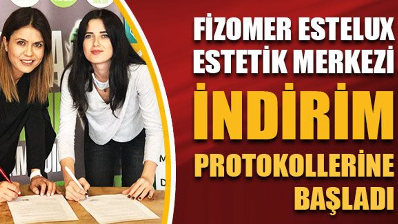 Fizomer EsteLux Estetik Merkezi indirim protokollerine başladı