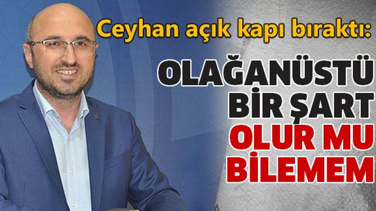 “Olağanüstü bir şart olur mu bilemem”