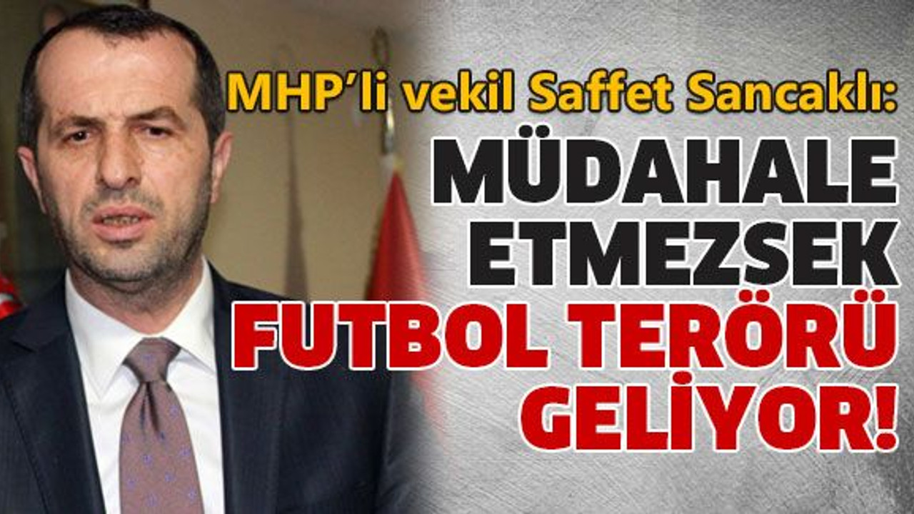 Müdahale etmezsek futbol terörü geliyor!