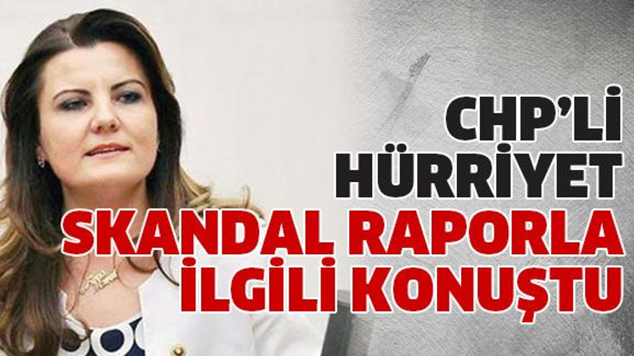 CHP’li Hürriyet skandal raporla ilgili konuştu