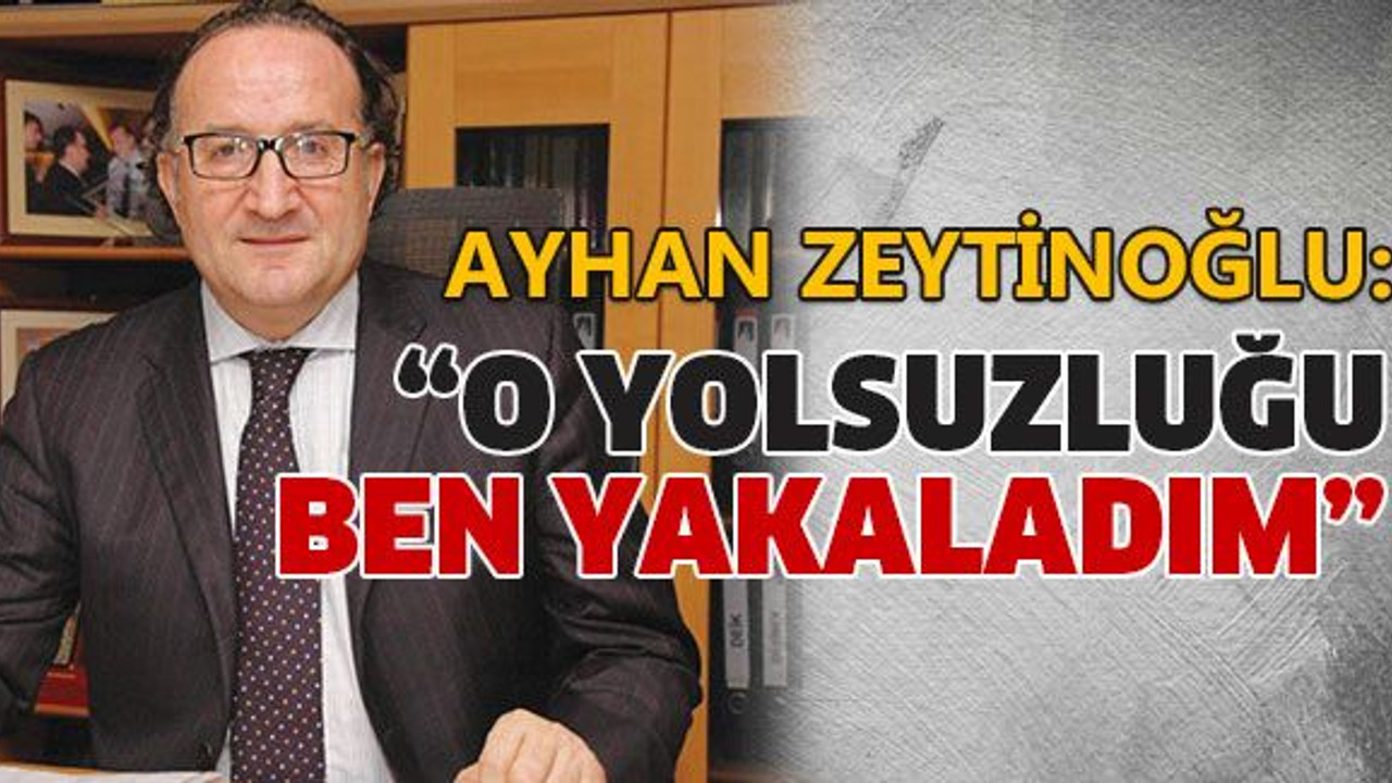 "O yolsuzluğu ben yakaladım"
