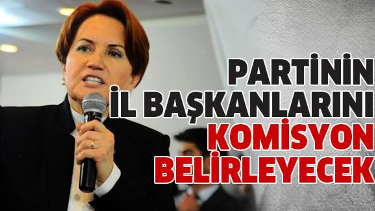 Partinin il başkanlarını komisyon belirleyecek