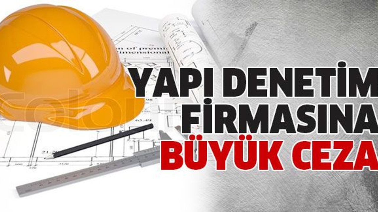 Yapı denetim firmasına büyük ceza