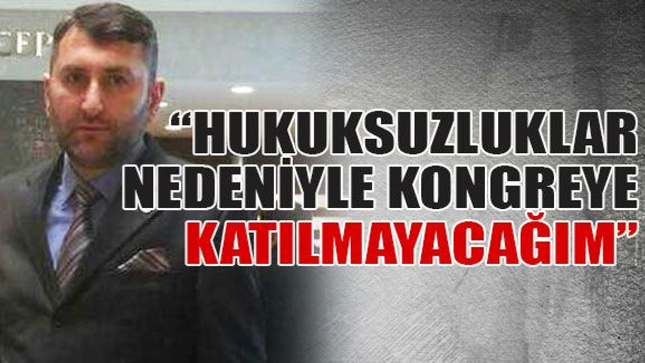 Keleş: Yaşanan hukuksuzluklar nedeniyle kongreye katılmayacağım