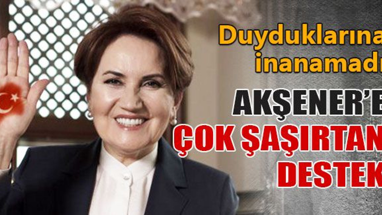 Akşener’e çok şaşırtan destek!
