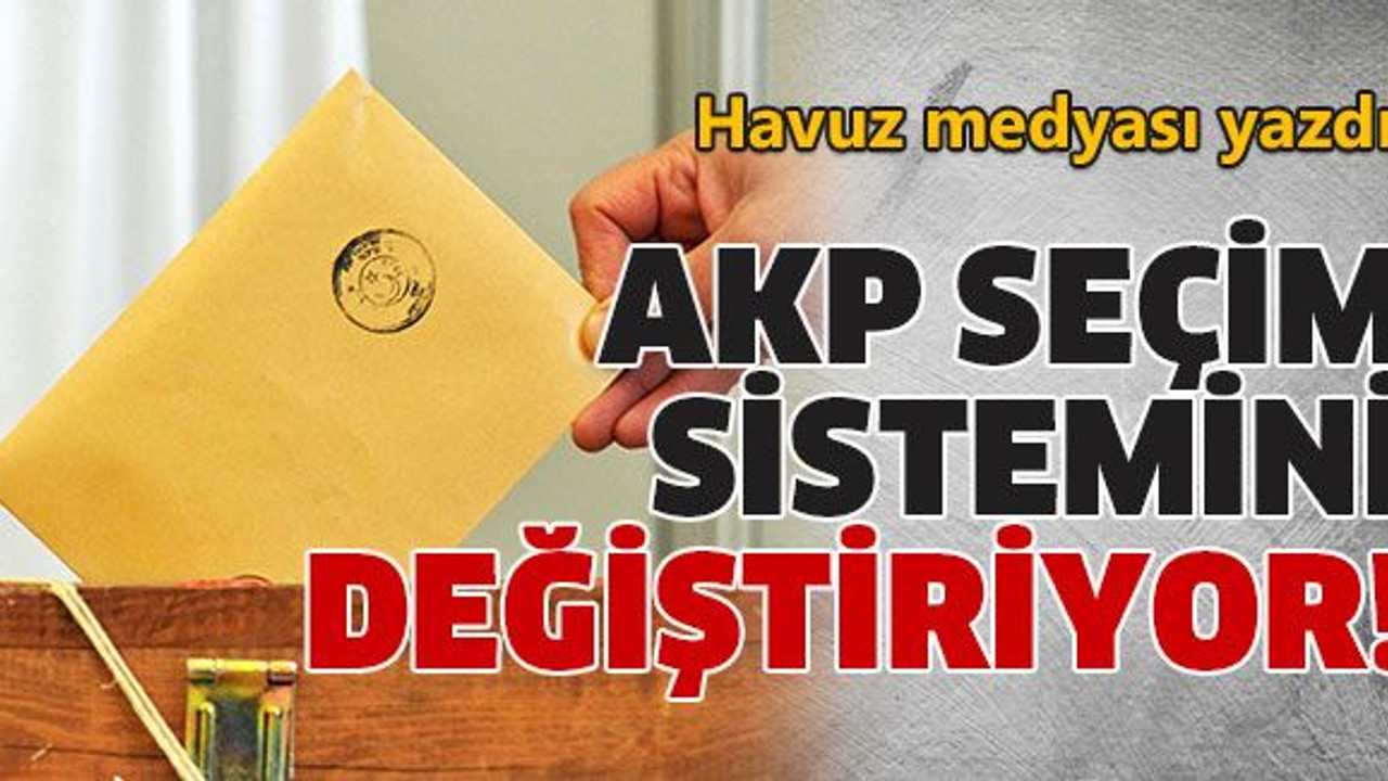 AKP seçim sistemini değiştiriyor!