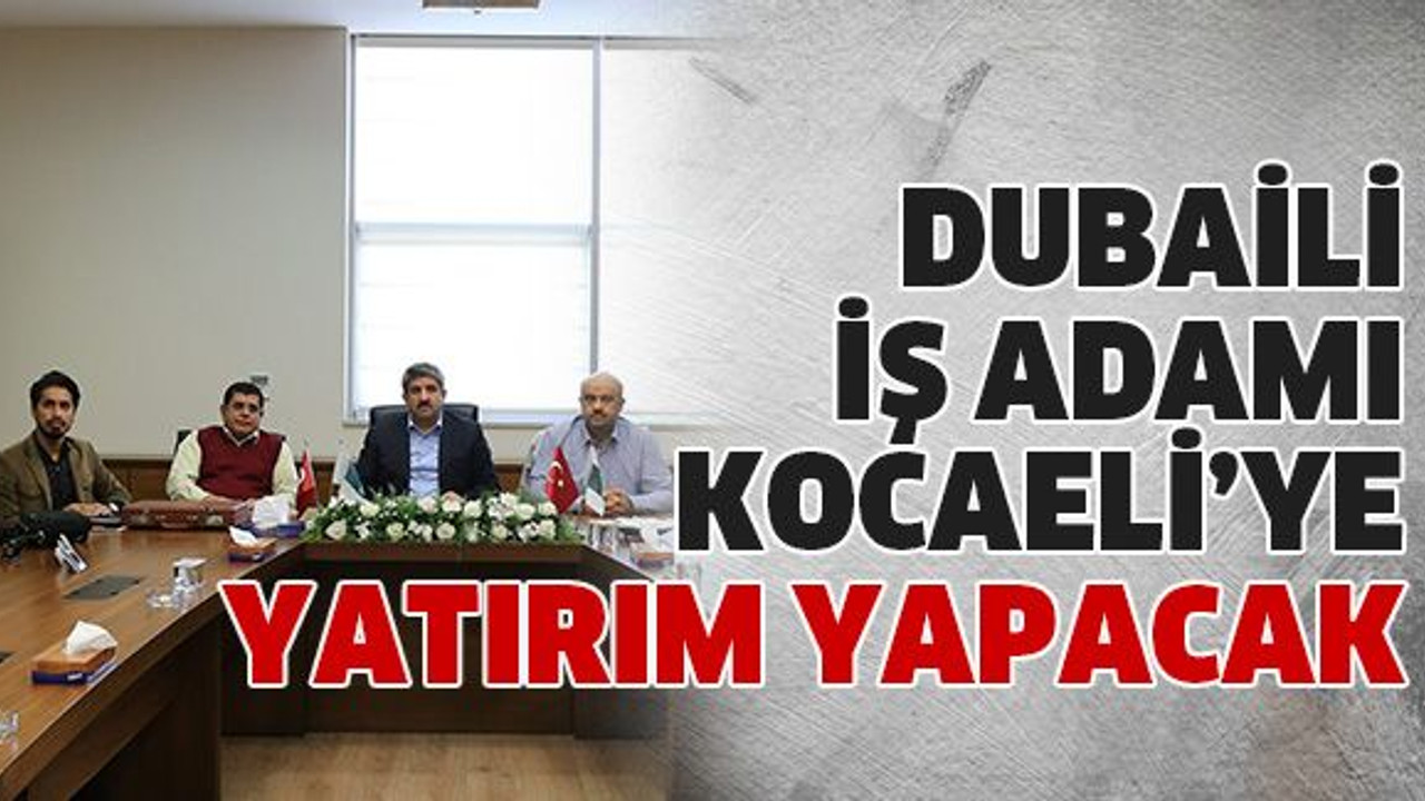 Dubaili iş adamı Kocaeli’ye yatırım yapacak