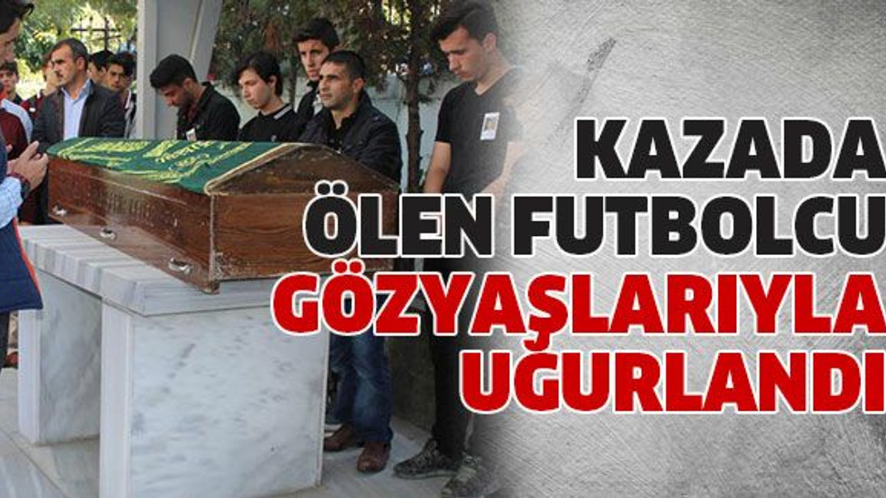 Kazada ölen futbolcu gözyaşlarıyla uğurlandı