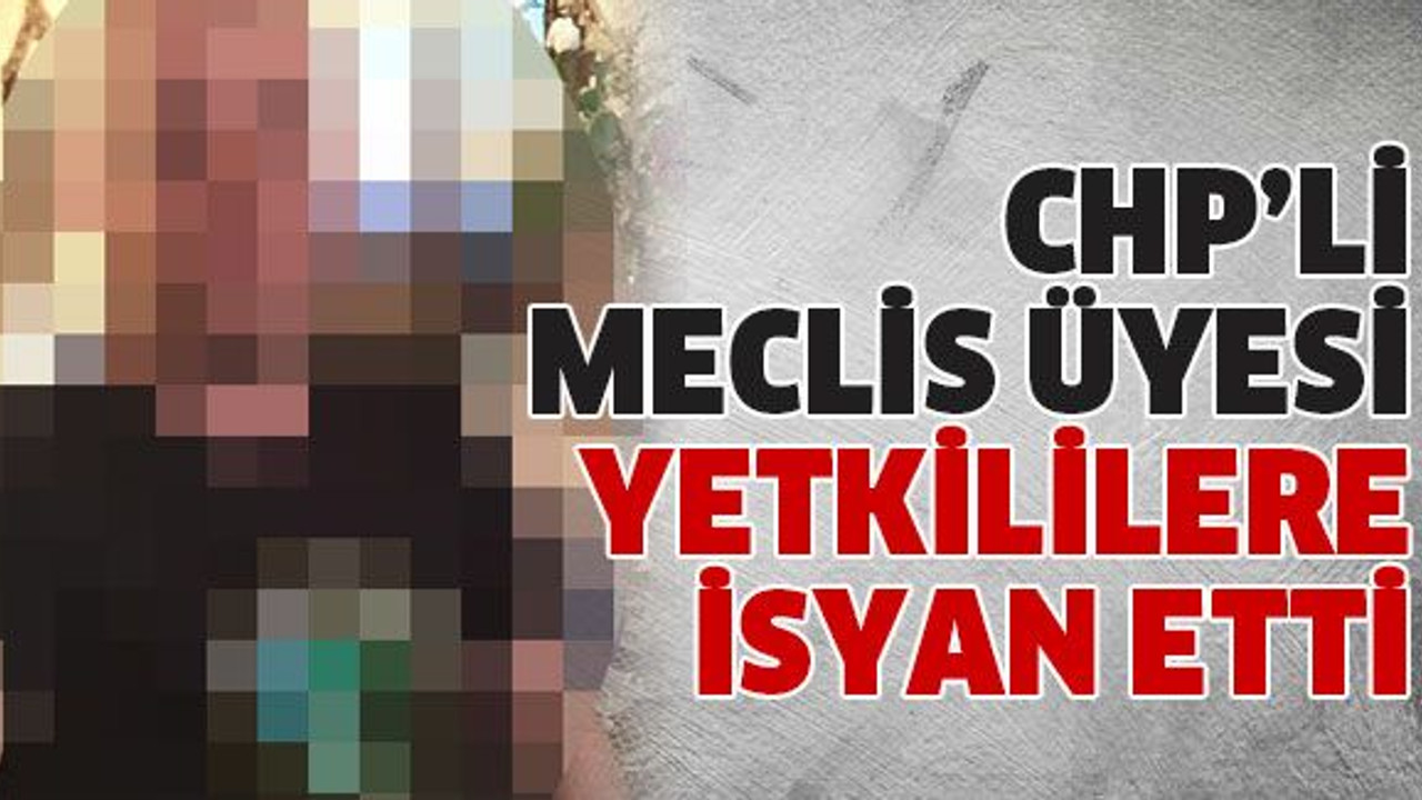 CHP’li meclis üyesi yetkililere isyan etti