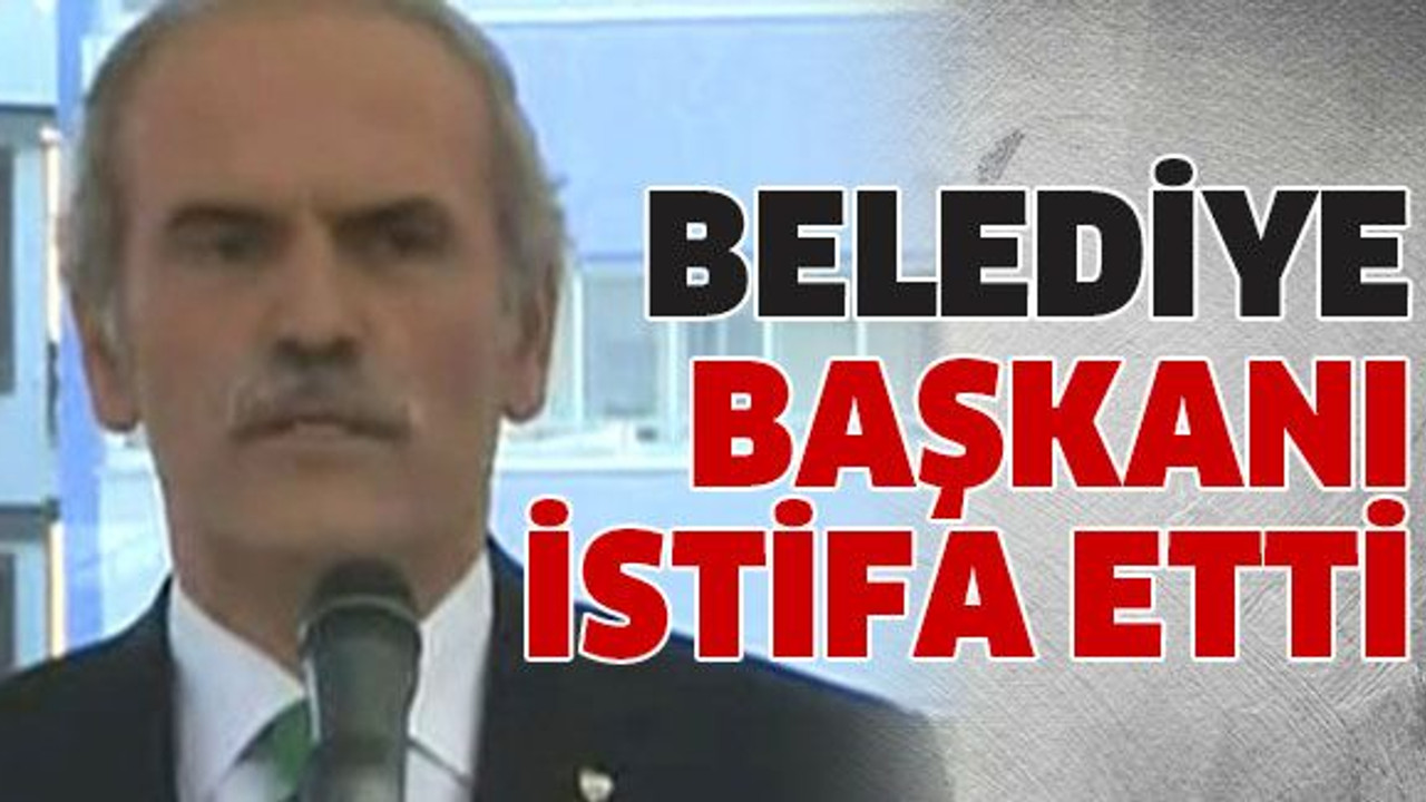 Belediye başkanı istifa etti
