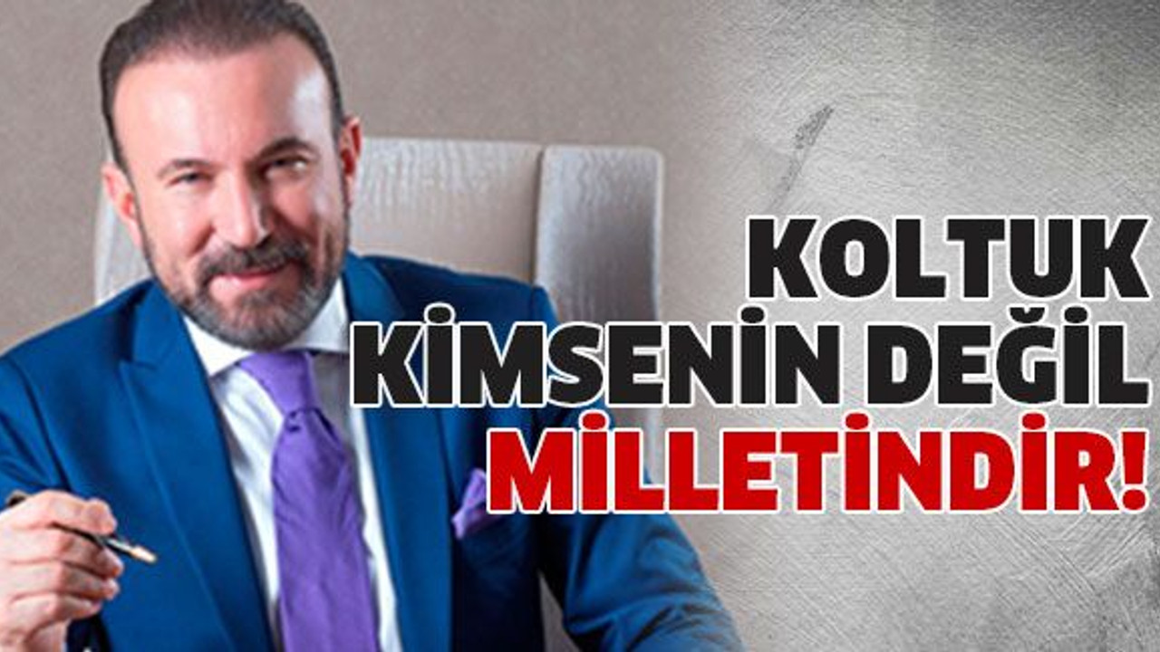 Koltuk kimsenin değil milletindir!