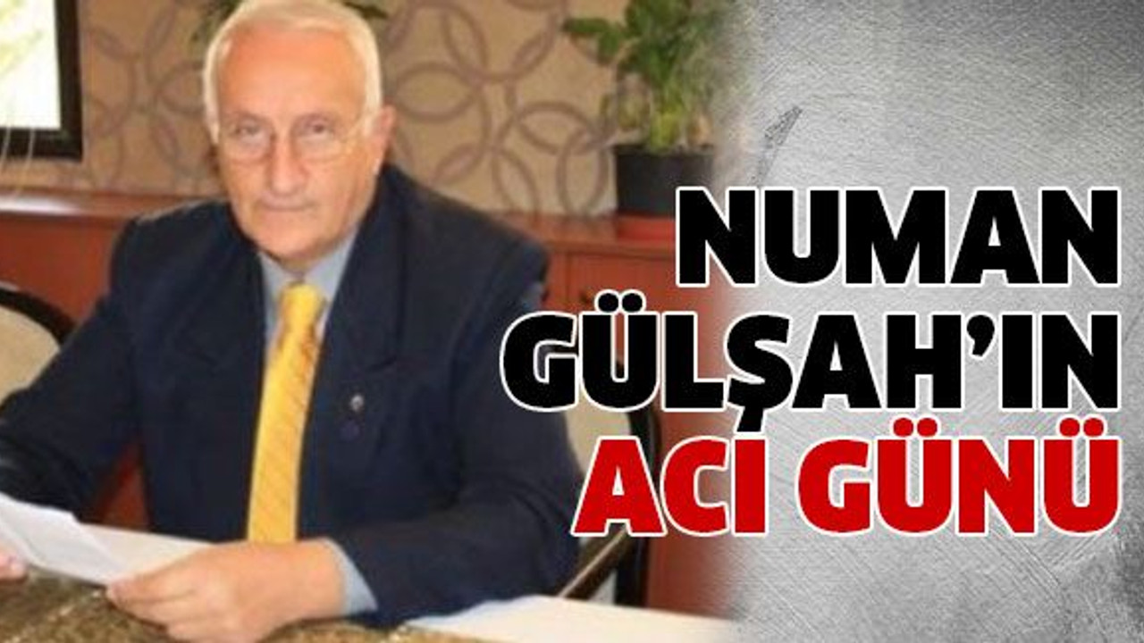 Numan Gülşah’ın acı günü