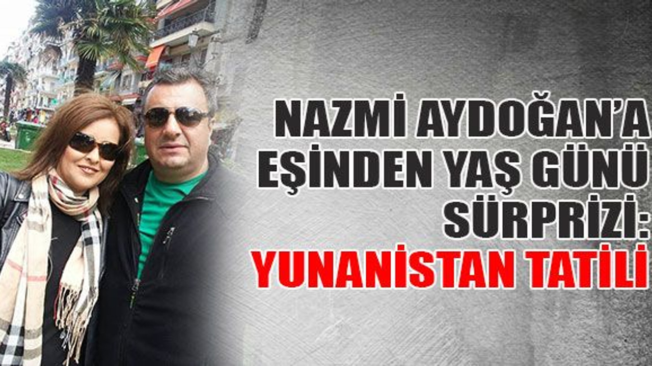 Nazmi Aydoğan’a eşinden doğum günü sürprizi!