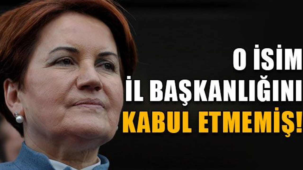 O isim il başkanlığını kabul etmemiş!