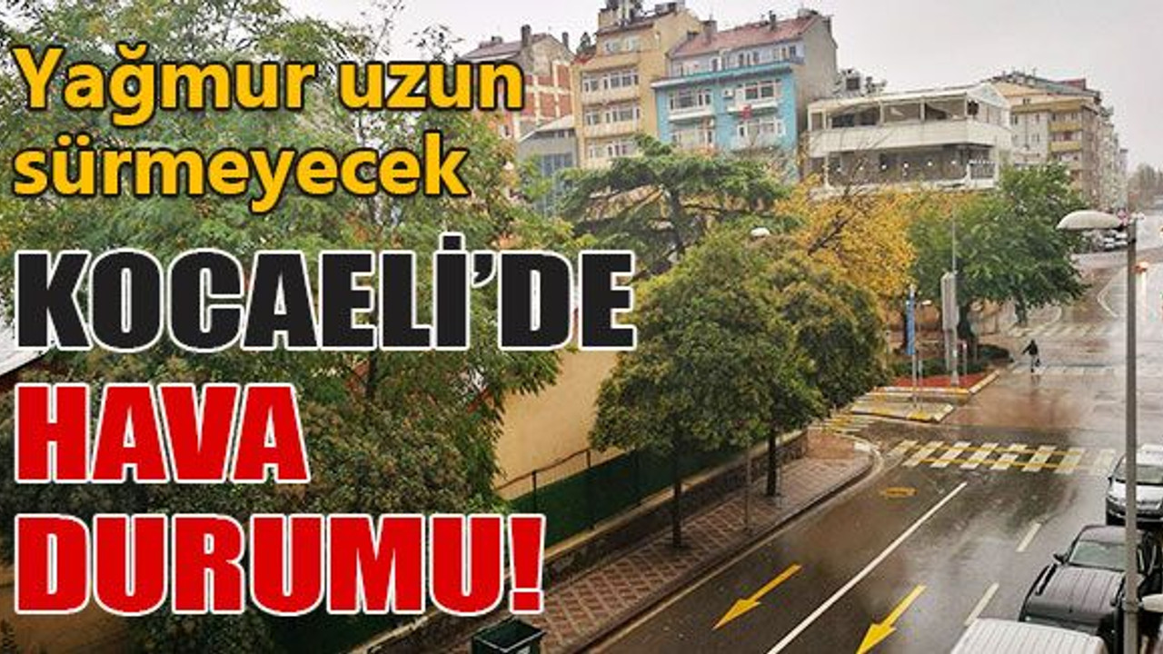Kocaeli’de hava durumu! Yağmur uzun sürmeyecek