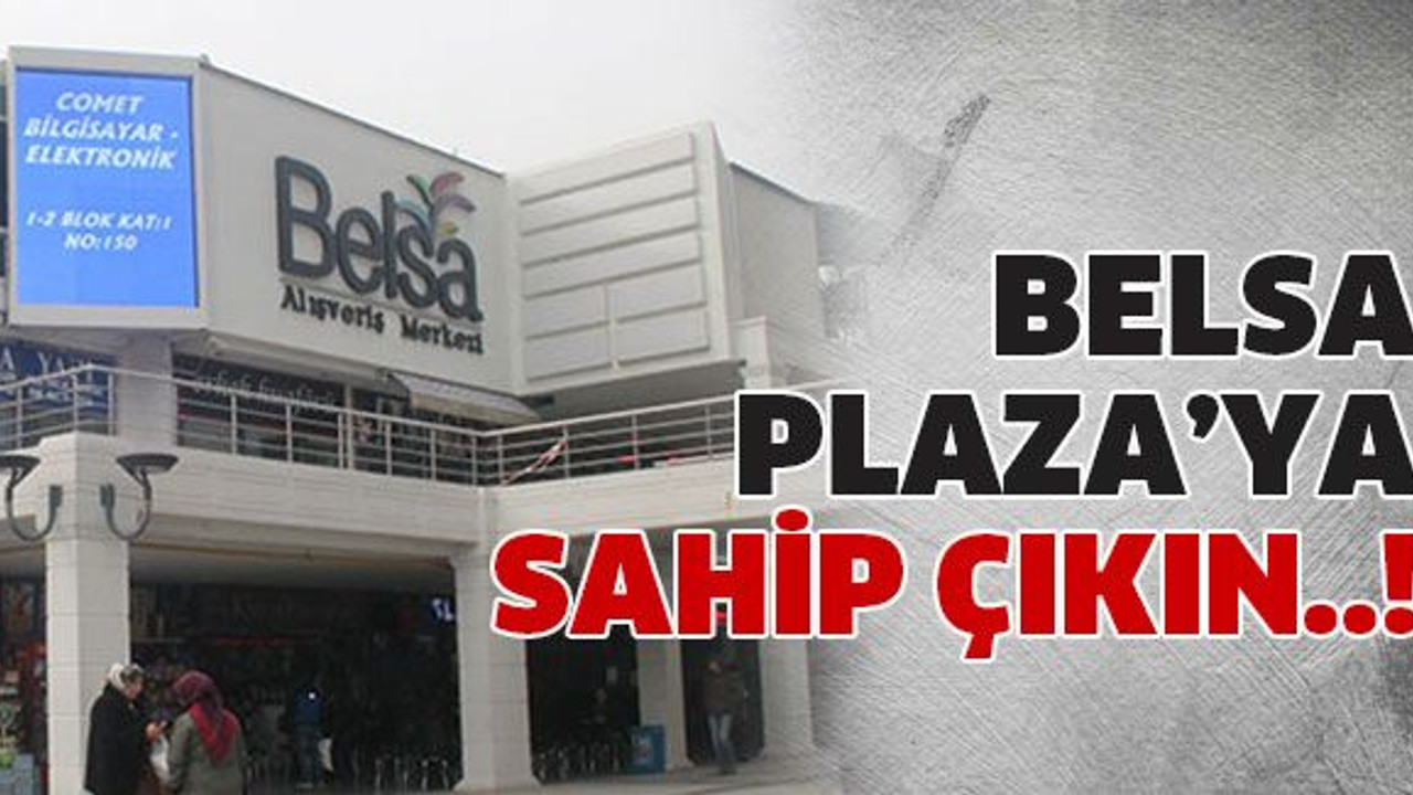 Belsa Plaza’ya sahip çıkın..!