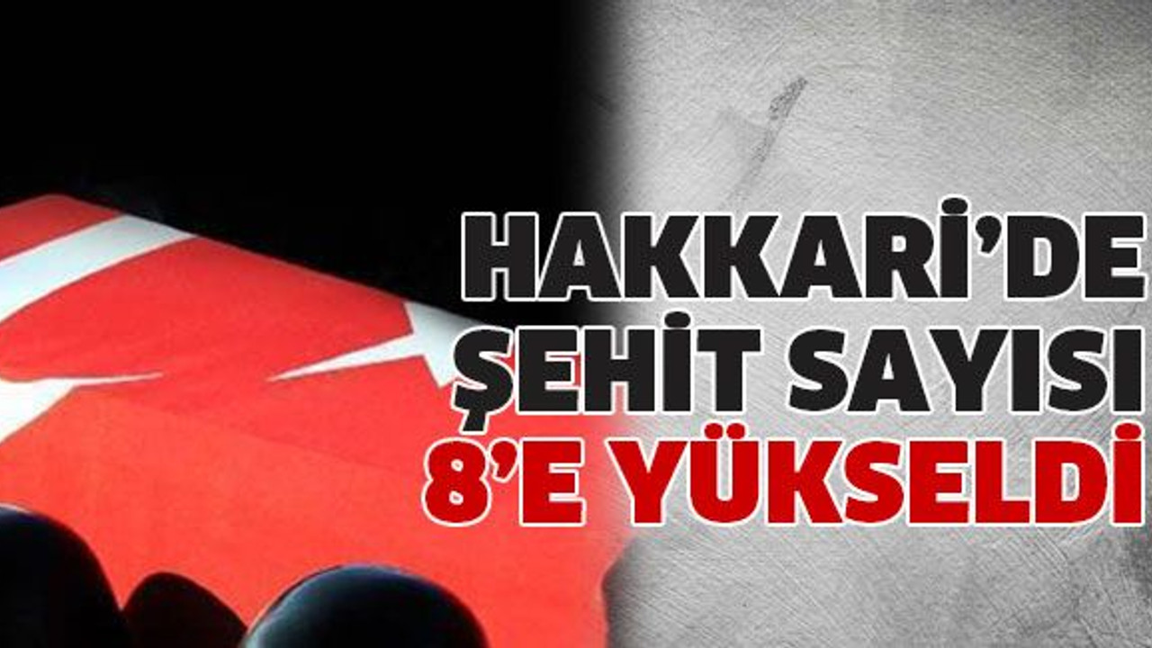 Hakkari’de şehit sayısı 8’e yükseldi
