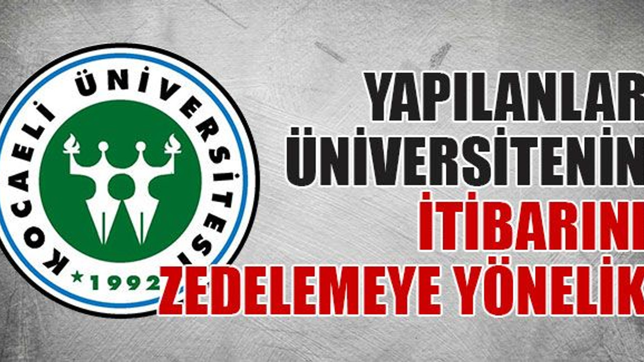 Yapılanlar üniversitenin itibarını zedelemeye yönelik