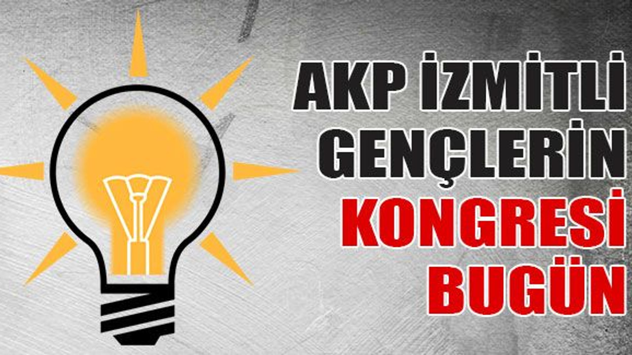 AKP İzmitli gençlerin kongresi bugün