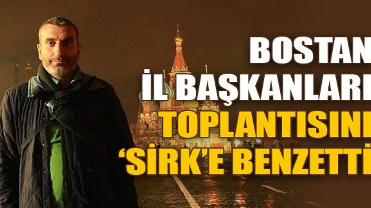 Bostan, il başkanları toplantısını ‘SİRK’e benzetti