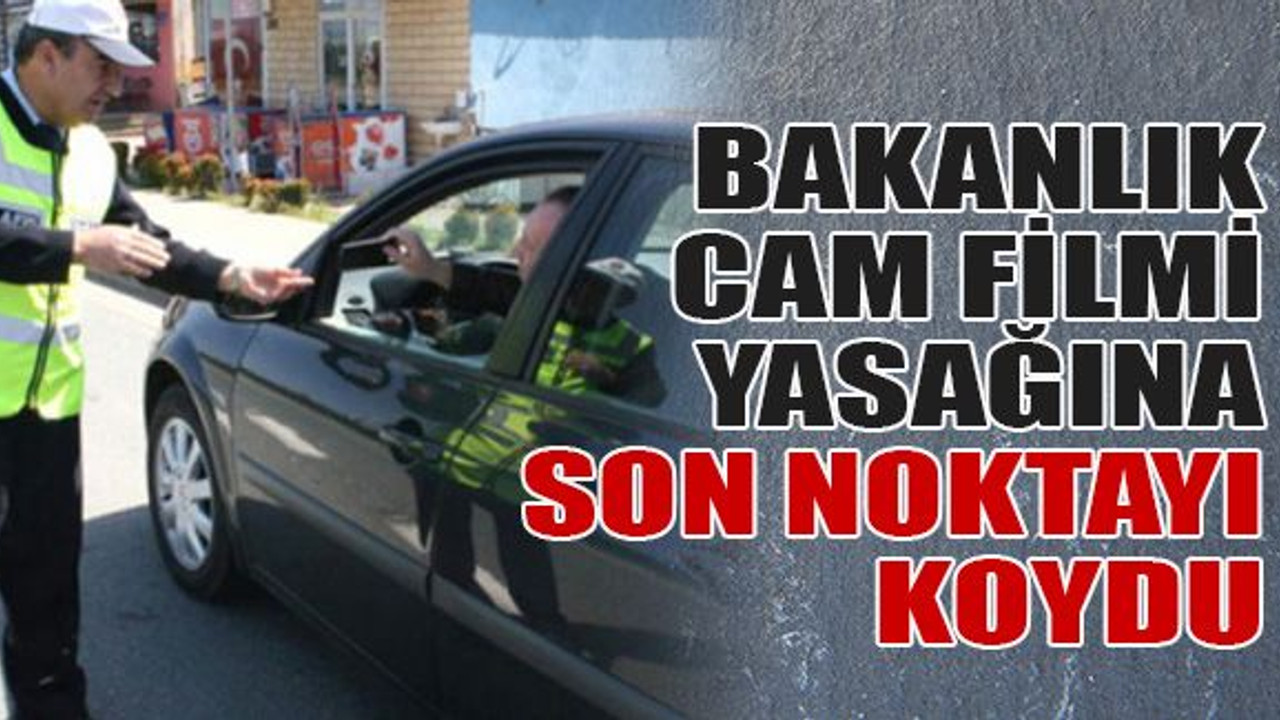 Bakanlık cam filmi yasağına son noktayı koydu