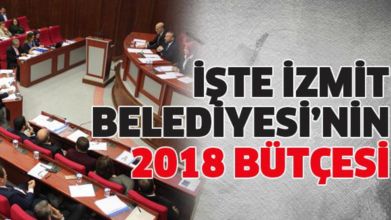 İşte İzmit Belediyesi’nin 2018 bütçesi