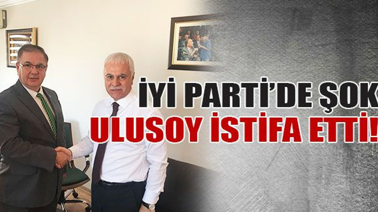 İYİ Parti’de şok, Haluk Ulusoy istifa etti!