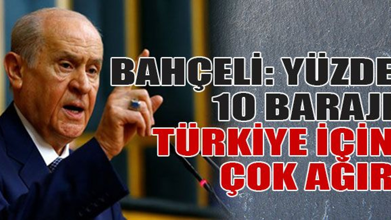 Bahçeli: Yüzde 10 barajı Türkiye için çok ağır
