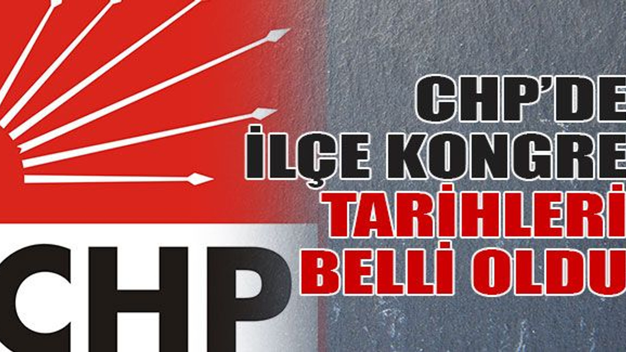 CHP’de ilçe kongre tarihleri belli oldu