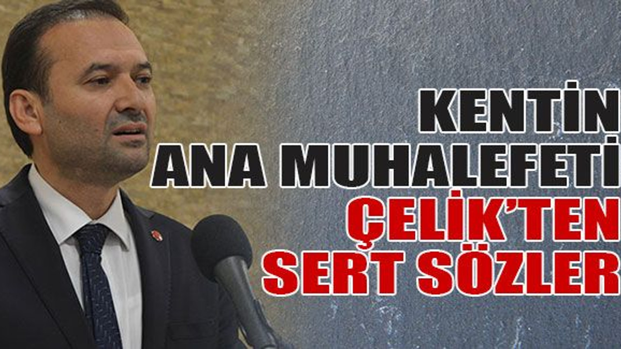 Kentin ana muhalefeti Çelik’ten sert sözler
