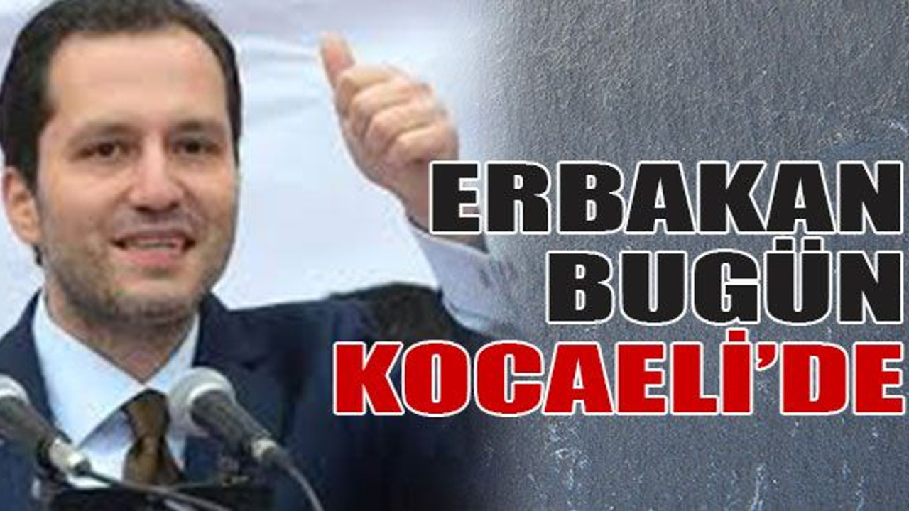Erbakan bugün Kocaeli’de