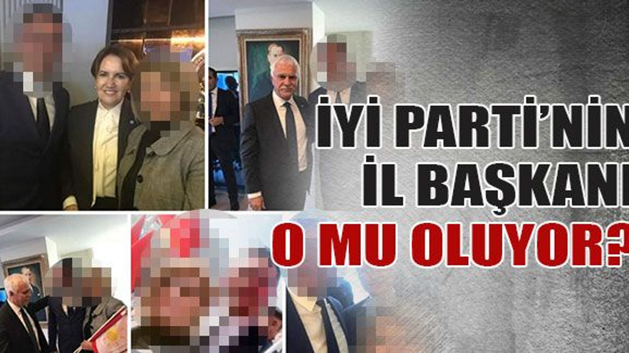 İYİ Parti İl Başkanı o mu oluyor?