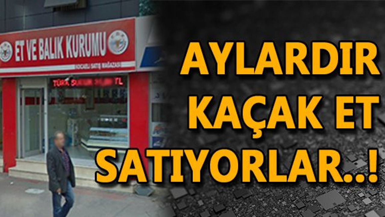 Aylardır kaçak et satıyorlar!